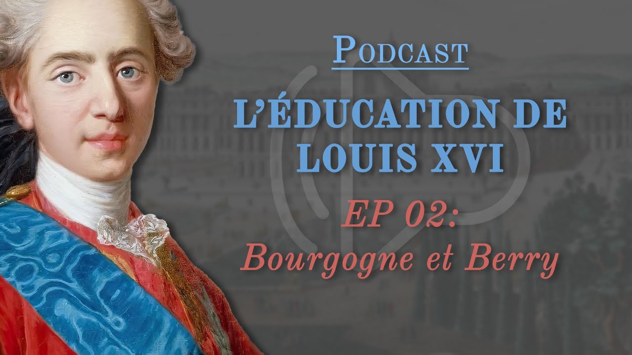 Podcast l’éducation de louis xvi / ep 02 : bourgogne et berry