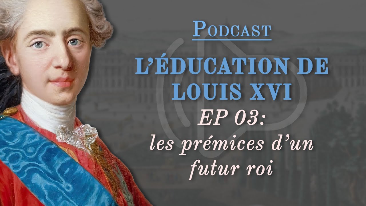 Podcast l’éducation de louis xvi / ep 03 : les prémices d’un futur roi